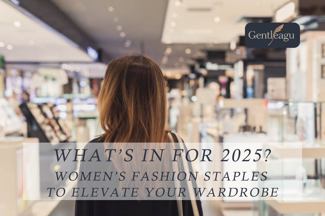 What’s In for 2025? Women’s Fashion Staples to Elevate Your Wardrobe